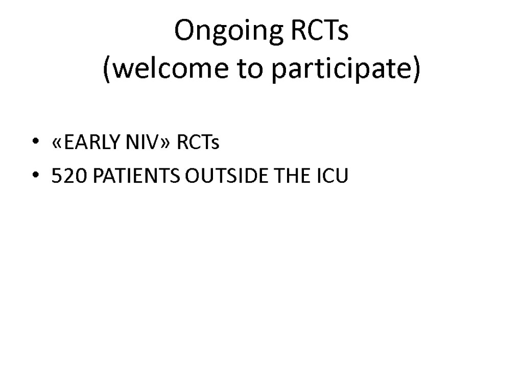 Ongoing RCTs (welcome to participate) «EARLY NIV» RCTs 520 PATIENTS OUTSIDE THE ICU